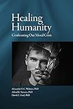 Healing Humanity: Confronting our Moral Crisis