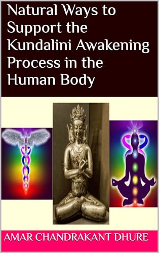 Natural Ways to Support the Kundalini Awakening Process in the Human Body (English Edition)