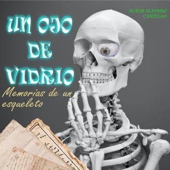 ojo de vidrio: Memorias de un esqueleto - Alfonso Castelao