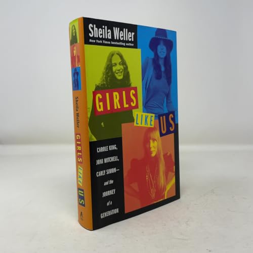 Girls Like Us: Carole King, Joni Mitchell, and Carly Simon--and the Journey of a Generation