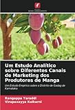 Um Estudo Analítico sobre Diferentes Canais de Marketing dos Produtores de Manga: Um Estudo Empírico sobre o Distrito de Gadag de Karnataka