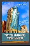 Twisted Tour Guide: Cincinnati: Shocking History, Discoveries, Scandals and Vice (Twisted Tour Guides Series)