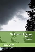 The Pioneer Mothers of America: Third Volume B0DDL2QBSY Book Cover
