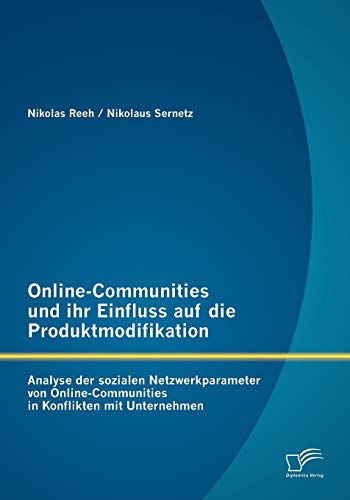 Online-Communities und ihr Einfluss auf die Produktmodifikation: Analyse der sozialen Netzwerkparameter von Online-Communities in Konflikten mit Unternehmen (German Edition)