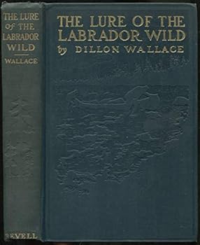 The Lure of the Labrador Wild: The Story of the Exploring Expedition Conducted by Leonidas Hubbard, Jr.
