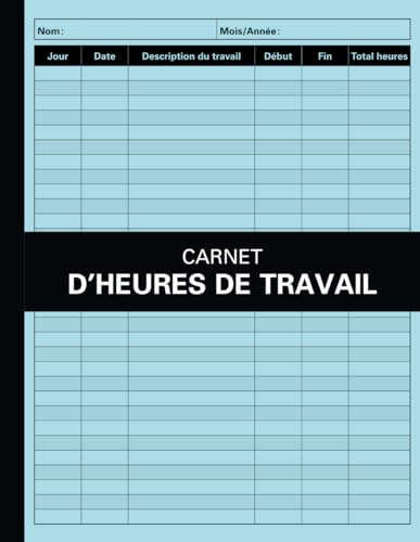 livre Carnet de suivi des heures de travail: Registre des heures de travail | Enregistrement des heures travaillées sur diverses tâches pour les employeurs, ... un usage personnel | Format A4 - 120 Pages