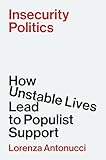 Insecurity Politics: How Unstable Lives Lead to Populist Support
