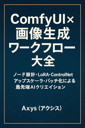 ComfyUI×画像生成ワークフロー大全: ノード設計・LoRA・ControlNet・アップスケーラ・バッチ化による最先端AIクリエイション
