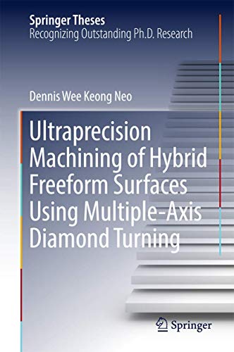 Ultraprecision Machining of Hybrid Freeform Surfaces Using Multiple-Axis Diamond Turning (Springer Theses) Ultraprecision Machining of Hybrid Freeform Surfaces Using Multiple-Axis Diamond Turning (Springer Theses)