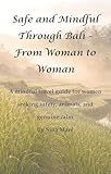 Safe and Mindful Through Bali – From Woman to Woman: A mindful travel guide for women seeking safety, animals, and genuine calm (Safe & Mindful in... – From Woman to Woman Book 3)