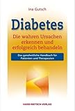 Diabetes: Die wahren Ursachen erkennen und erfolgreich behandeln. Das ganzheitliche Handbuch für Patienten und Therapeuten - Ina Gutsch 