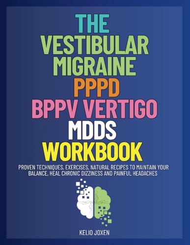 The Vestibular Migraine, PPPD, BPPV Vertigo, MdDS Workbook: Proven Techniques, Exercises, Natural Recipes to Maintain your Balance, Heal Chronic Dizziness and Painful Headaches