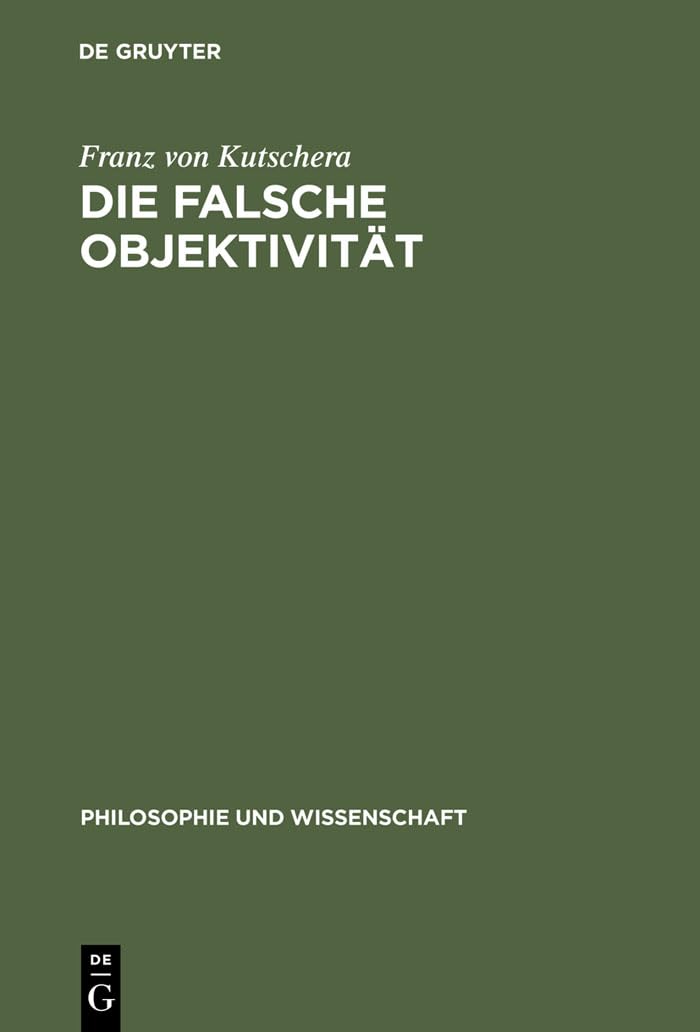 Die falsche Objektivität (Philosophie und Wissenschaft, 1)