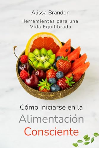 Cómo Iniciarse en la Alimentación Consciente: Herramientas para una Vida Equilibrada