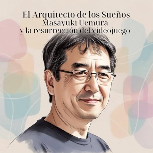 El Arquitecto de los Sue&ntilde;os. Masayuki Uemura y la resurrecci&oacute;n del videojuego