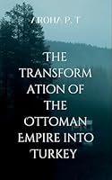 The Transformation of the Ottoman Empire Into Turkey 9558981346 Book Cover