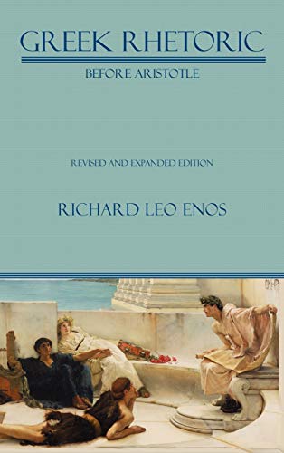 Greek Rhetoric Before Aristotle: Revised and Expanded Edition (Lauer Series in Rhetoric and Composition)