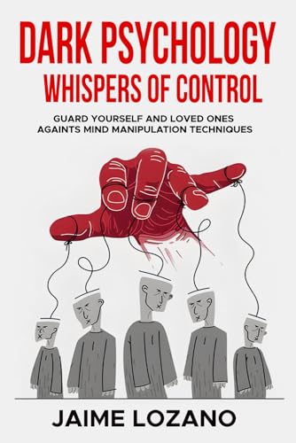 DARK PSYCHOLOGY WHISPERS OF CONTROL: GUARD YOURSELF AND LOVED ONES