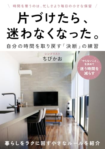片づけたら、迷わなくなった。: ―― 自分の時間を取り戻す「決断」の練習