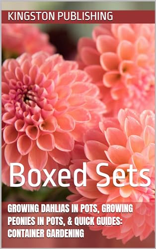 Growing Dahlias in Pots, Growing Peonies in Pots, & Quick Guides: Container Gardening: Boxed Sets (Growing Potted Flowers)