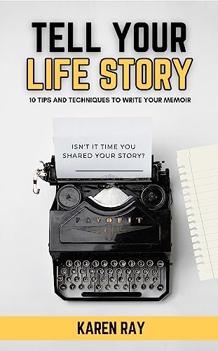 Tell Your Life Story: 10 Tips and Techniques to Write Your Memoir