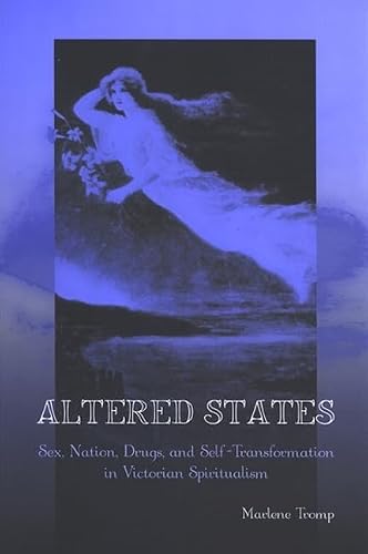 Altered States: Sex, Nation, Drugs, and Self-Transformation in Victorian Spiritualism (SUNY series, Studies in the Long Nineteenth Century)