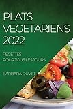 PLATS VEGETARIENS 2022: RECETTES POUR TOUS LES JOURS