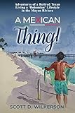 A Mexican Thing!: Adventures of a Retired Texan Living a ‘Bohemian’ Lifestyle in the Mayan Riviera
