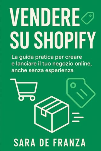 Shopify da Zero: La guida pratica per creare e lanciare il tuo negozio online, anche senza esperienza