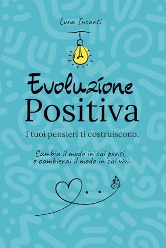 EVOLUZIONE POSITIVA: SCOPRI IL POTERE DELLA TUA MENTE E COME PUO’ RIVOLUZIONARE LA TUA VITA