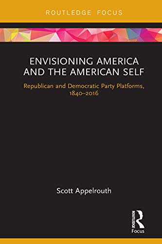 Envisioning America and the American Self: Republican and Democratic Party Platforms, 1840-2016