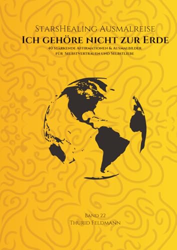 StarsHealing Ausmalreise - Ich gehoere nicht zur Erde: 40 Affirmationen & Ausmalbilder zur Transformation negativer Glaubenssaet