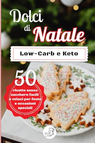 Dolci di Natale Low Carb e Keto – 50 Ricette Senza Zucchero: Brownie, cheesecake, biscotti e torte al cioccolato perfette per feste, inverno e occasioni speciali