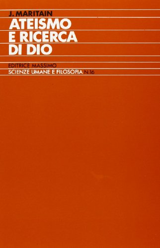 Ateismo e ricerca di Dio. Con antologia del pensiero maritainiano