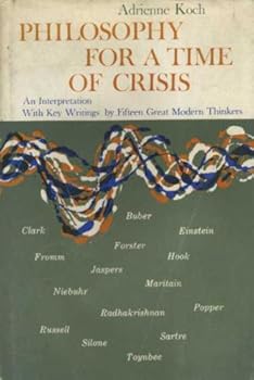 Hardcover Philosophy for a Time of Crisis: an interpretation, with key writingsby fifteen great modern thinkers Book