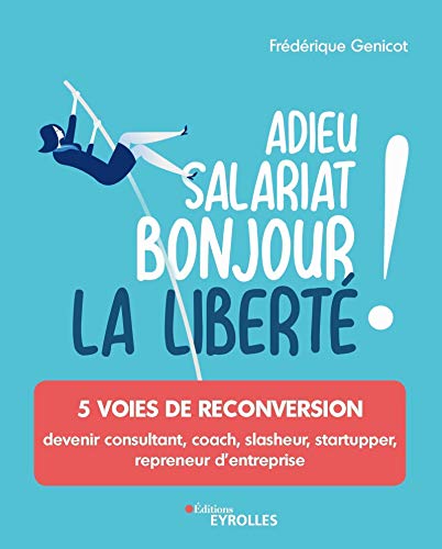 Télécharger Adieu salariat, bonjour la liberté !: 5 voies de reconversion : devenir consultant, coach, slasheur Gratuit