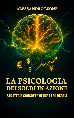 La Psicologia dei Soldi in Azione: Strategie Concrete Oltre la Filosofia: Esercizi, checklist e un percorso operativo per applicare la finanza comportamentale e dominare i bias mentali