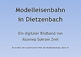 Die wunderschöne Modelleisenbahn in Dietzenbach in Spur H0 (Die wunderschöne Welt der Modelleisenbahn 35) (German Edition)