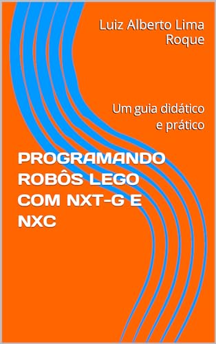 PROGRAMANDO ROBÔS LEGO COM NXT-G E NXC: Um guia didático e prático (Portuguese Edition)