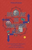 Discipline or Something Else: Understanding the Mechanics of Self-Discipline and the Forces Behind it 6199174836 Book Cover