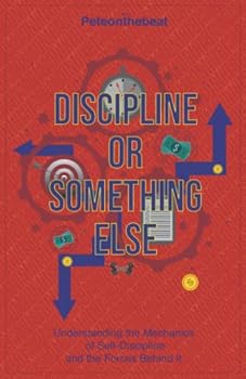 Paperback Discipline or Something Else: Understanding the Mechanics of Self-Discipline and the Forces Behind it Book