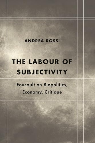 The Labour of Subjectivity: Foucault on Biopolitics, Economy, Critique (Key Concepts in Philosophy)