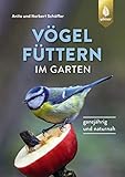 Vögel füttern im Garten: Ganzjährig und naturnah: Ganzjährig und naturnah. Empfohlen vom Landesbund für Vogelschutz in Bayern (LBV) - Norbert Schäffer, Anita Schäffer 