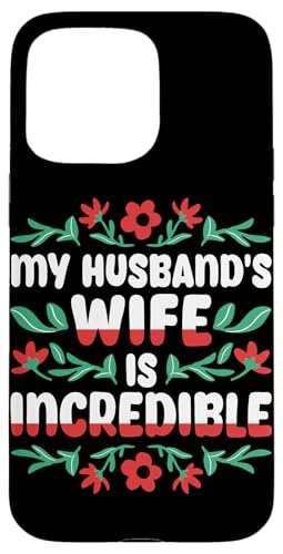 My Husband’s Wife Is Incredible Funny Marriage Gift Carcasa para iPhone 15 Pro Max