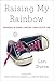 Raising My Rainbow: Adventures in Raising a Fabulous, Gender Creative Son