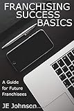 Franchising Success Basics: A Guide for Future Franchisees