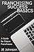 Franchising Success Basics: A Guide for Future Franchisees