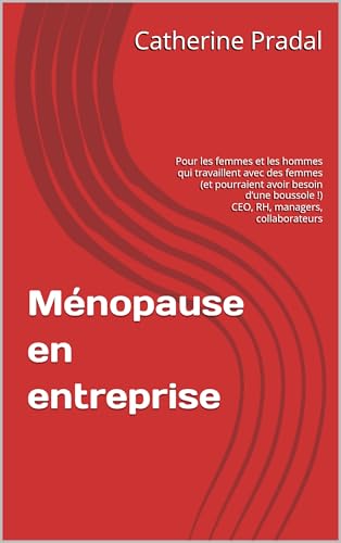 Ménopause en entreprise : Pour les femmes et les hommes qui travaillent avec des femmes - CEO, RH, managers, collaborateurs (GPS des transformations silencieuses du féminin) (French Edition)