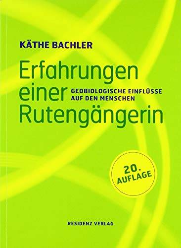 Erfahrungen einer Rutengängerin: Geobiologische Einflüsse auf den Menschen: Ergebnis einer Tatsach