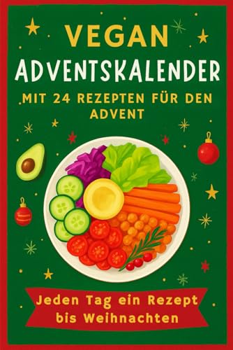 Vegan Adventskalender: 24 Tage voller pflanzlicher Rezepte, Inspirationen & Tipps für eine bewusste und genussvolle Weihnachtszeit